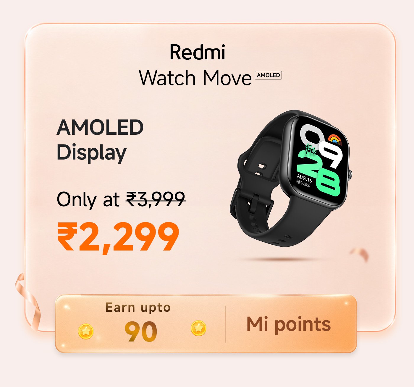 Redmi Watch Move with AMOLED display priced at ₹2,299 (originally ₹3,999). Earn up to 90 Mi points with the purchase.