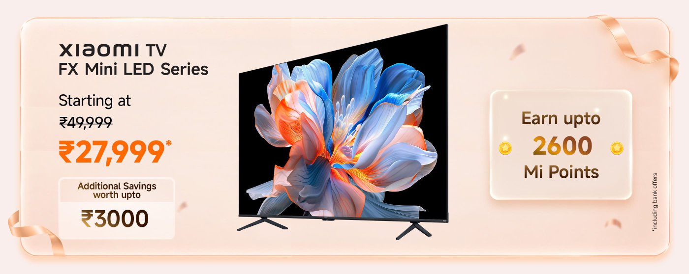 Xiaomi TV FX Mini LED series, starting at ₹49,999, now available for just ₹27,999. Get up to 2600 Mi points, with additional savings of up to ₹3000.