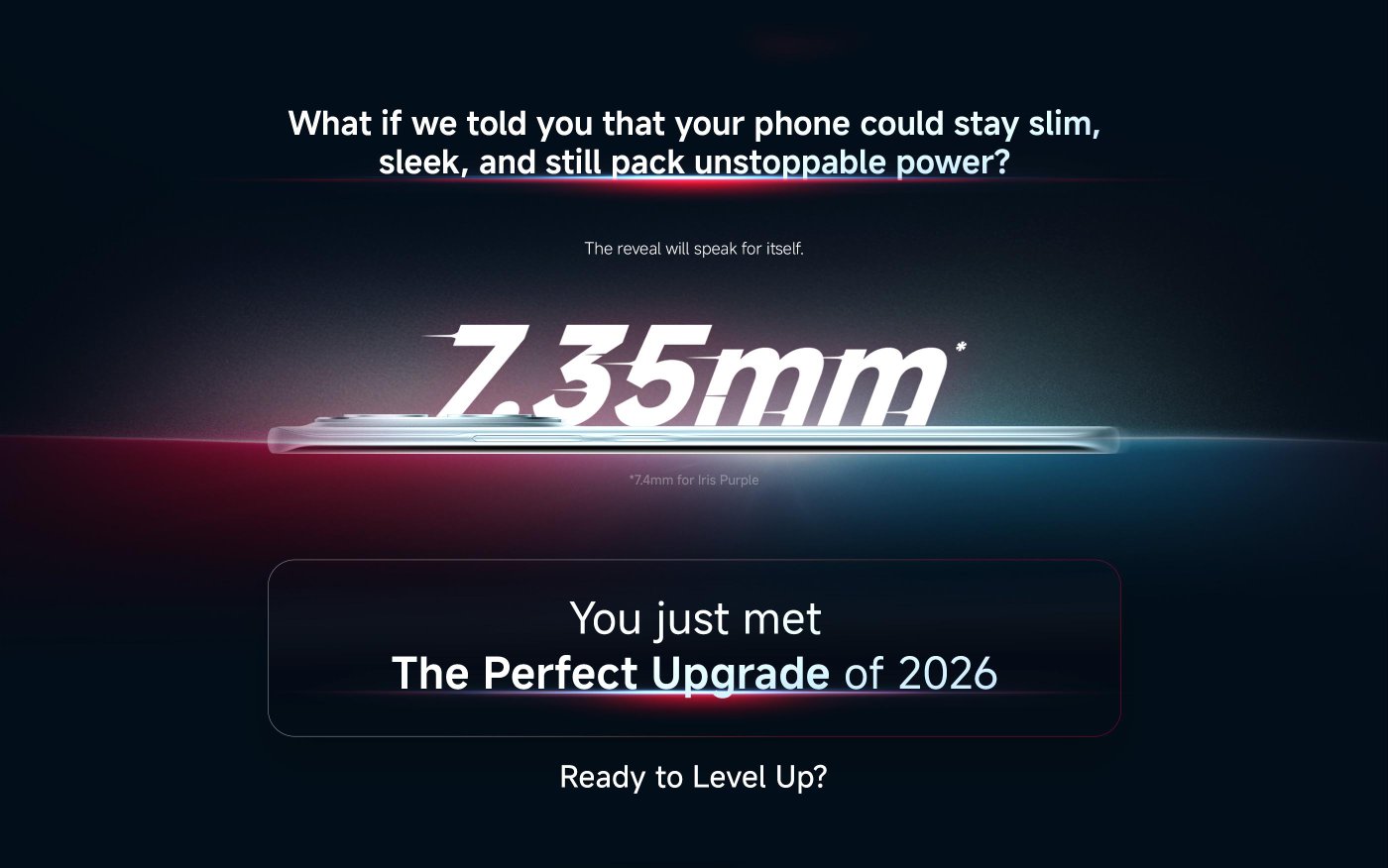 Step up your style with a slimness that feels effortlessly elegant. You've just met the perfect upgrade of 2026. Ready to level up?