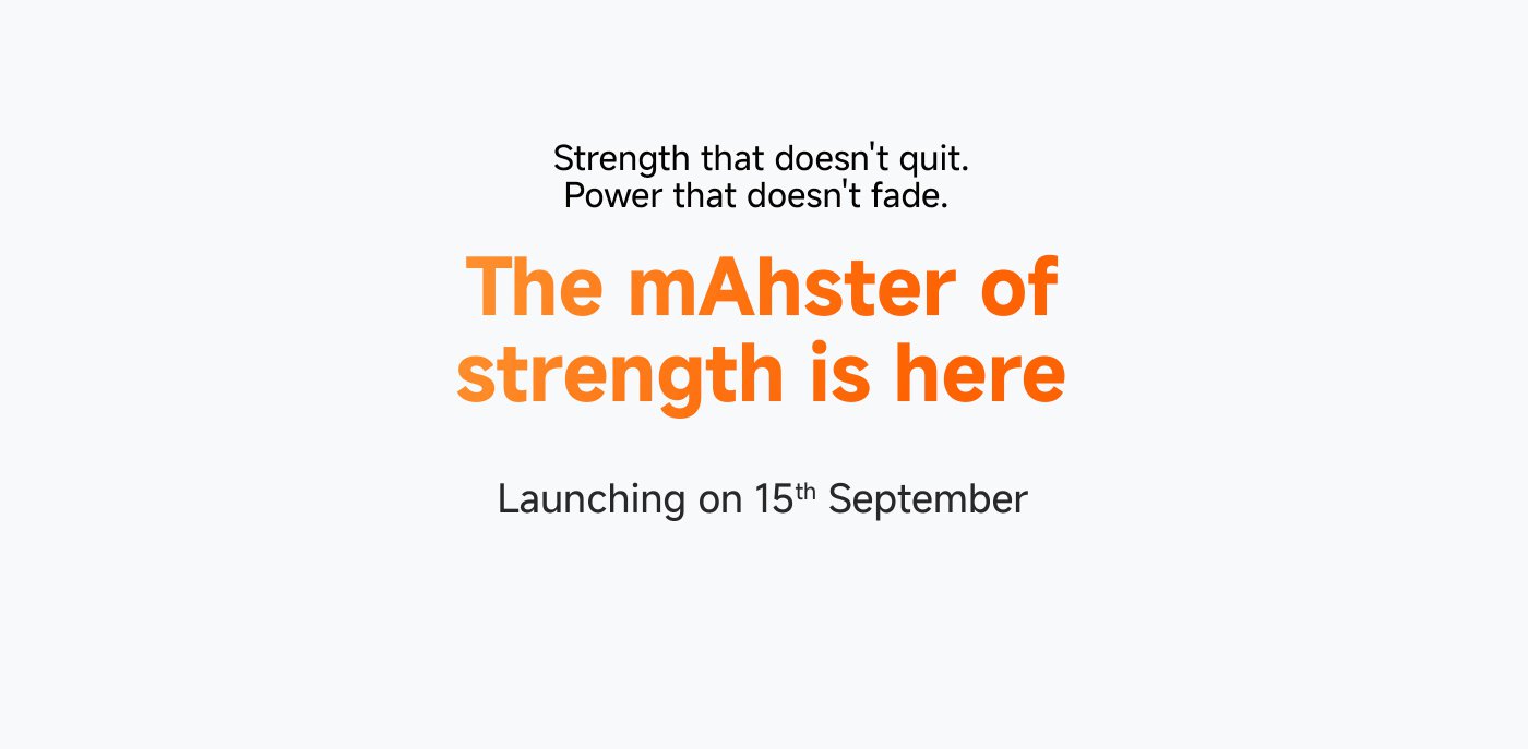 Strength that doesn't quit. Power that doesn't fade. The mAhster of strength is here. Launching on 15th September. Notify Me.