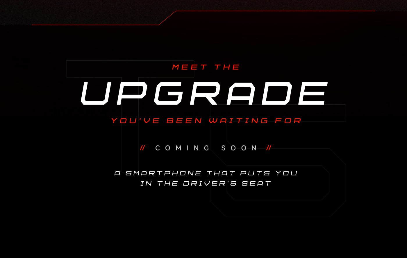 Meet the upgrade you’ve been waiting for. Coming soon: a smartphone that puts you in the driver’s seat.