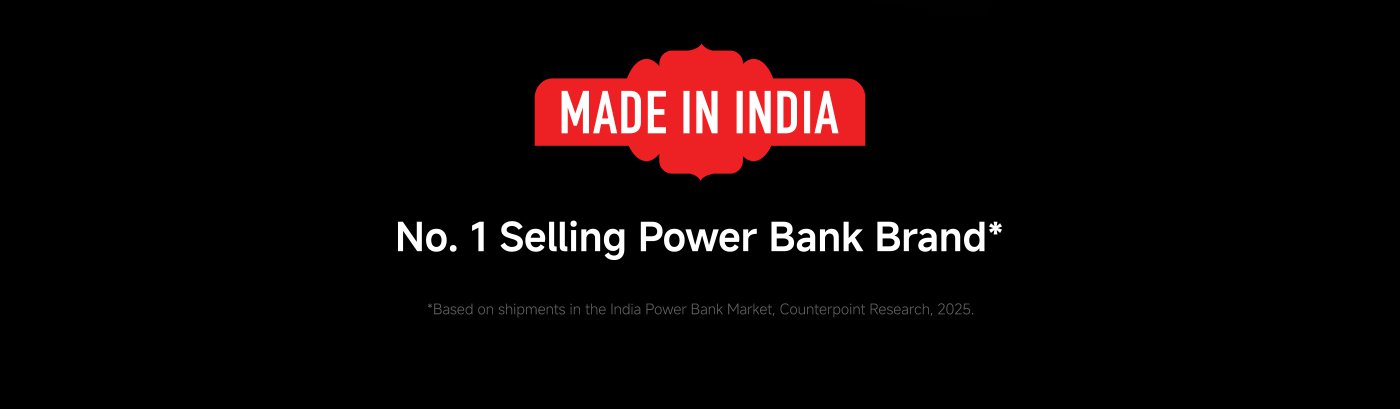 No. 1 Selling Power Bank Brand*  
*Based on shipments in the India Power Bank Market, Counterpoint Research, 2025.  
MADE IN INDIA