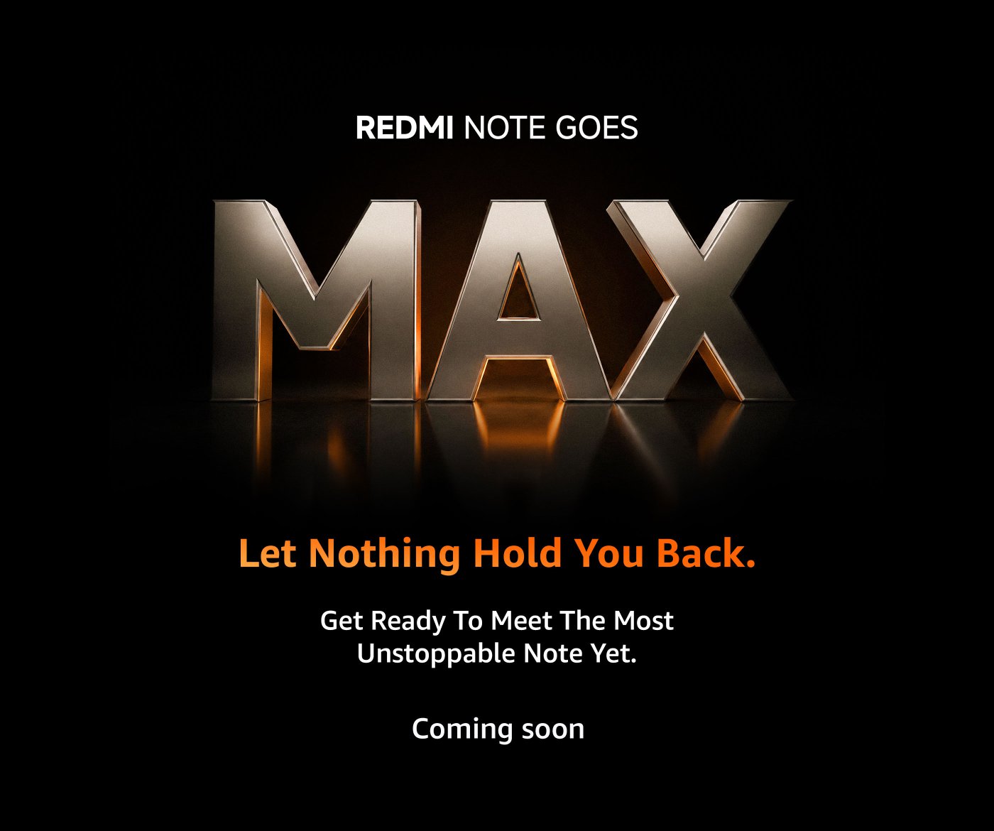 Redmi Note Goes MAX.

Let nothing hold you back.  
Get ready to meet the most unstoppable note yet.  
Coming soon.